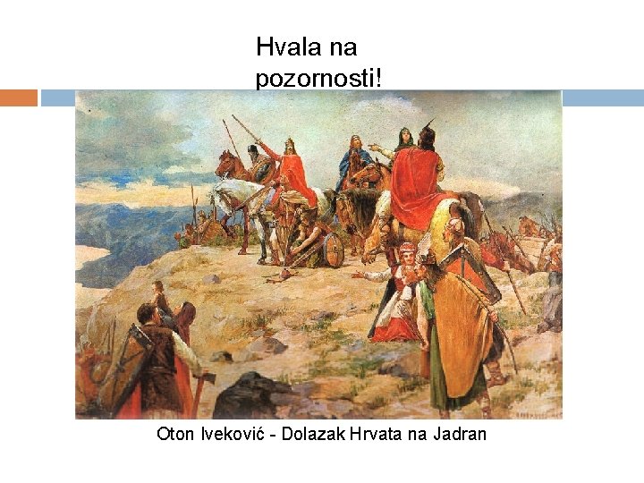 Hvala na pozornosti! Oton Iveković - Dolazak Hrvata na Jadran 