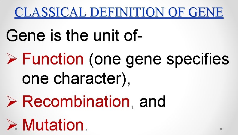CLASSICAL DEFINITION OF GENE Gene is the unit ofØ Function (one gene specifies one CLASSICAL DEFINITION OF GENE Gene is the unit ofØ Function (one gene specifies one