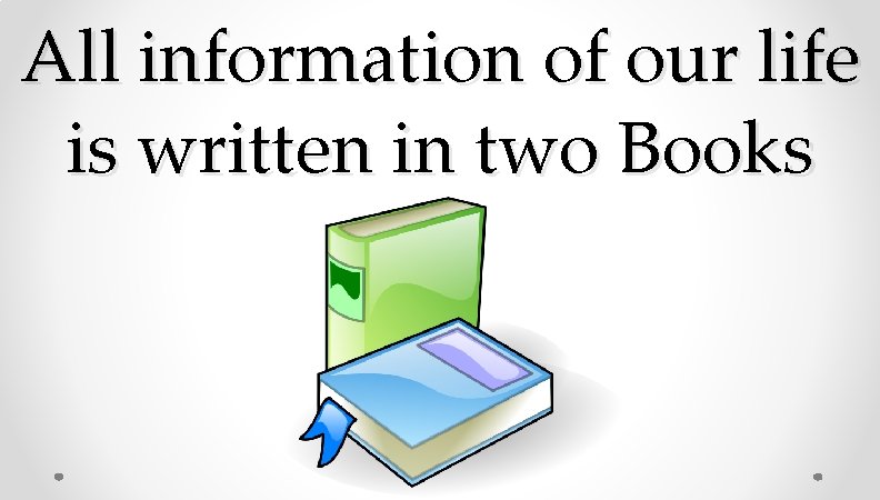 All information of our life is written in two Books All information of our life is written in two Books