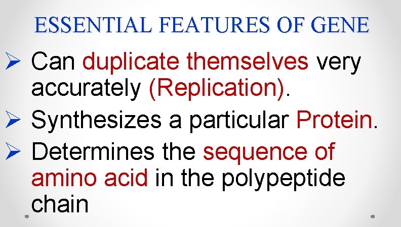 ESSENTIAL FEATURES OF GENE Ø Can duplicate themselves very accurately (Replication). Ø Synthesizes a ESSENTIAL FEATURES OF GENE Ø Can duplicate themselves very accurately (Replication). Ø Synthesizes a