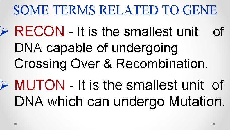 SOME TERMS RELATED TO GENE Ø RECON - It is the smallest unit of SOME TERMS RELATED TO GENE Ø RECON - It is the smallest unit of