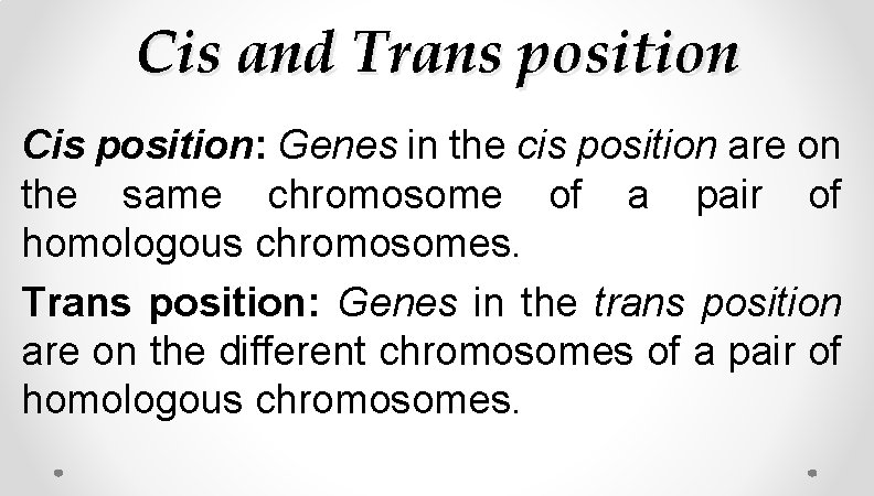 Cis and Trans position Cis position: Genes in the cis position are on the Cis and Trans position Cis position: Genes in the cis position are on the