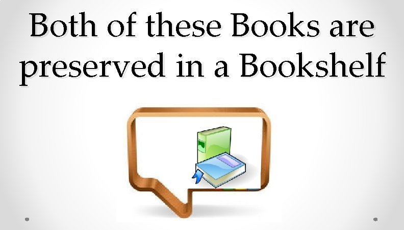 Both of these Books are preserved in a Bookshelf Both of these Books are preserved in a Bookshelf