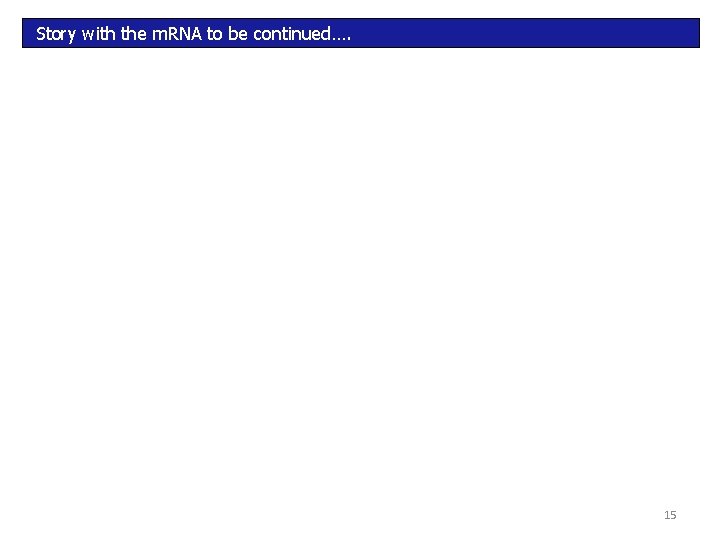 Story with the m. RNA to be continued…. 15 Story with the m. RNA to be continued…. 15