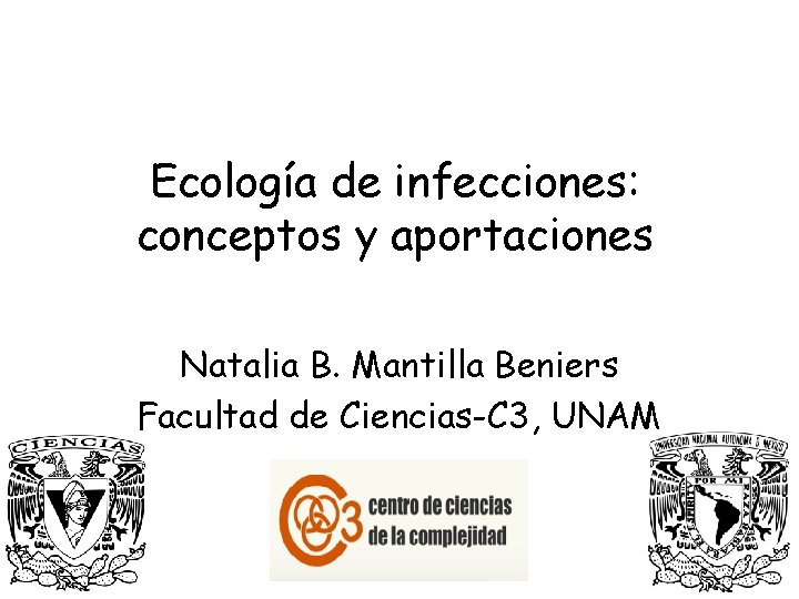 Ecología de infecciones: conceptos y aportaciones Natalia B. Mantilla Beniers Facultad de Ciencias-C 3,
