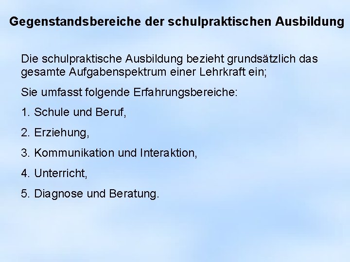 Gegenstandsbereiche der schulpraktischen Ausbildung Die schulpraktische Ausbildung bezieht grundsätzlich das gesamte Aufgabenspektrum einer Lehrkraft