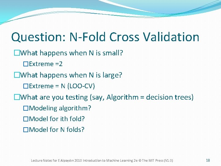 Question: N-Fold Cross Validation �What happens when N is small? �Extreme =2 �What happens