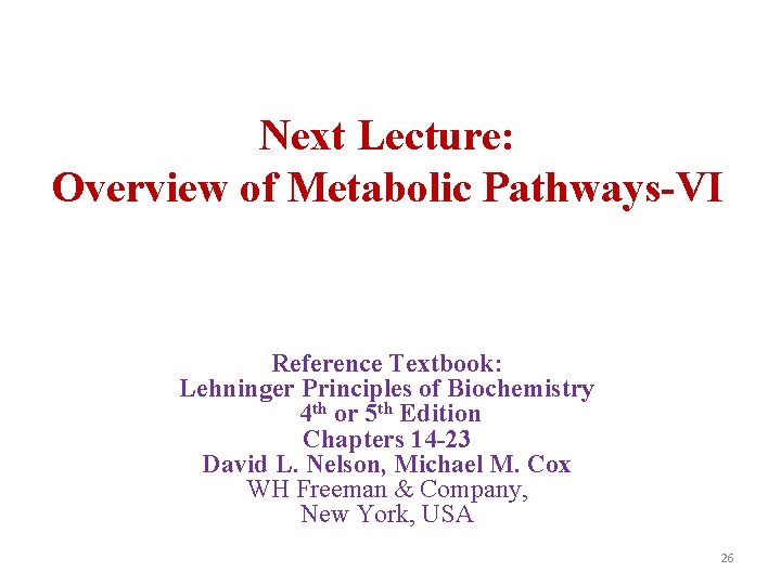 Next Lecture: Overview of Metabolic Pathways-VI Reference Textbook: Lehninger Principles of Biochemistry 4 th