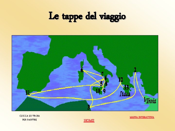 Le tappe del viaggio CLICCA SU TROIA PER PARTIRE HOME MAPPA INTERATTIVA Le tappe del viaggio CLICCA SU TROIA PER PARTIRE HOME MAPPA INTERATTIVA
