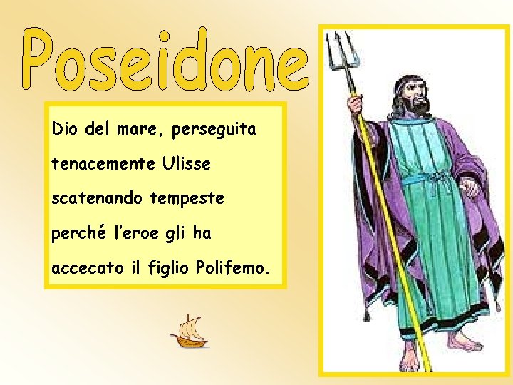 Dio del mare, perseguita tenacemente Ulisse scatenando tempeste perché l’eroe gli ha accecato il Dio del mare, perseguita tenacemente Ulisse scatenando tempeste perché l’eroe gli ha accecato il
