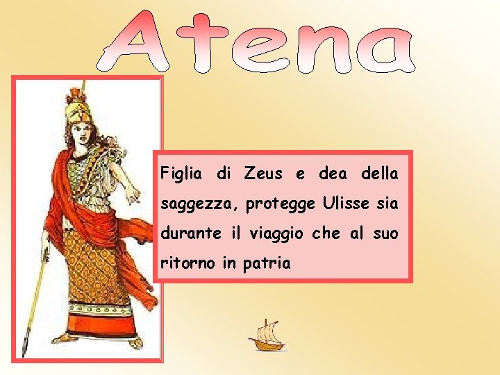 Figlia di Zeus e dea della saggezza, protegge Ulisse sia durante il viaggio che Figlia di Zeus e dea della saggezza, protegge Ulisse sia durante il viaggio che