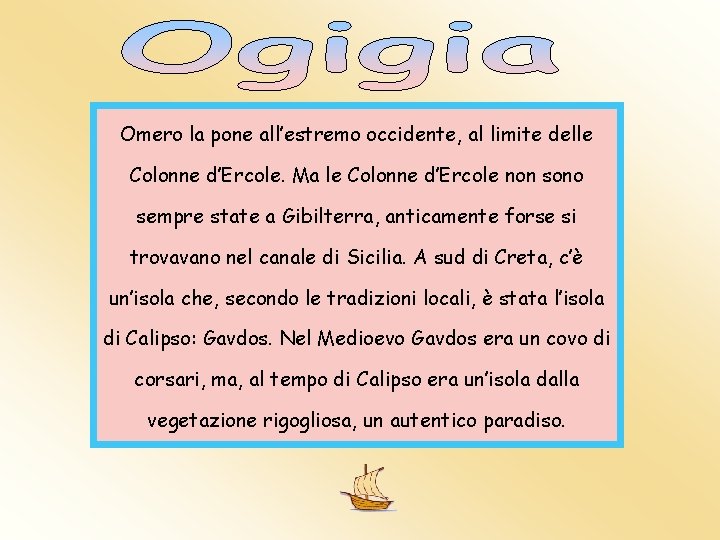 Omero la pone all’estremo occidente, al limite delle Colonne d’Ercole. Ma le Colonne d’Ercole Omero la pone all’estremo occidente, al limite delle Colonne d’Ercole. Ma le Colonne d’Ercole