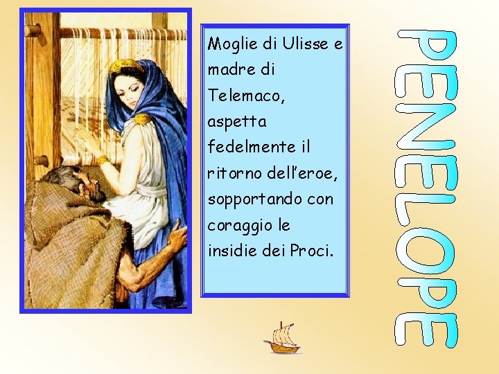 Moglie di Ulisse e madre di Telemaco, aspetta fedelmente il ritorno dell’eroe, sopportando con Moglie di Ulisse e madre di Telemaco, aspetta fedelmente il ritorno dell’eroe, sopportando con