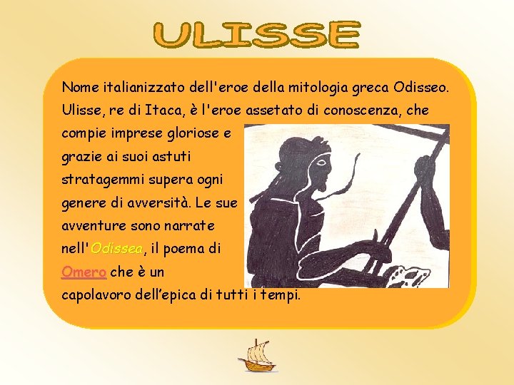 Nome italianizzato dell'eroe della mitologia greca Odisseo. Ulisse, re di Itaca, è l'eroe assetato Nome italianizzato dell'eroe della mitologia greca Odisseo. Ulisse, re di Itaca, è l'eroe assetato