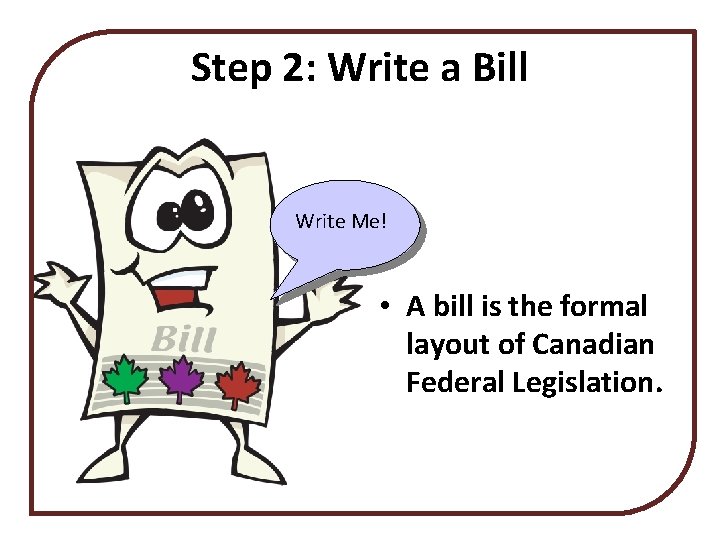 Step 2: Write a Bill Write Me! • A bill is the formal layout Step 2: Write a Bill Write Me! • A bill is the formal layout