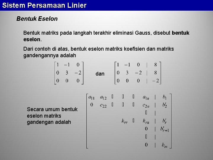 Sistem Persamaan Linier Bentuk Eselon Bentuk matriks pada langkah terakhir eliminasi Gauss, disebut bentuk