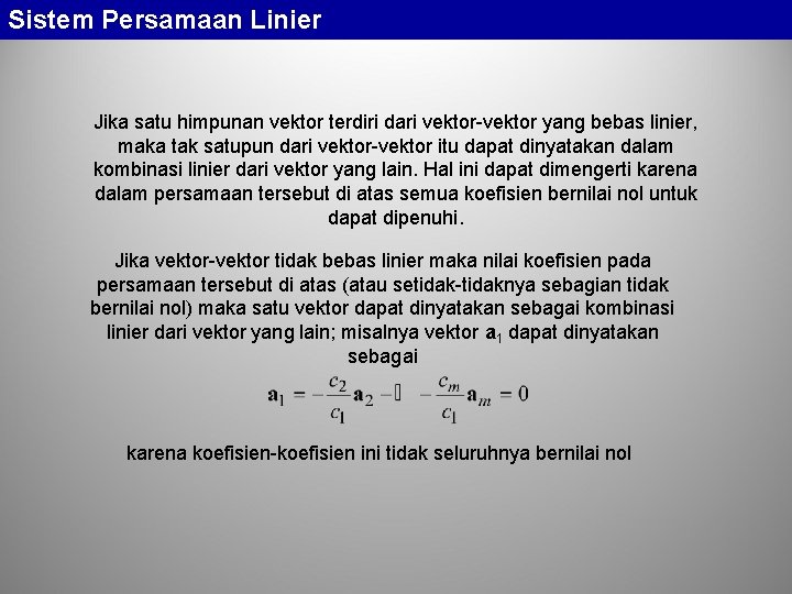 Sistem Persamaan Linier Jika satu himpunan vektor terdiri dari vektor-vektor yang bebas linier, maka