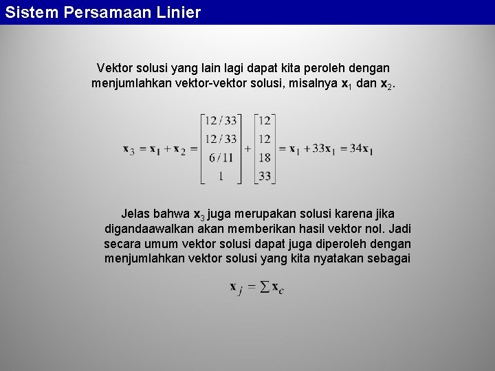 Sistem Persamaan Linier Vektor solusi yang lain lagi dapat kita peroleh dengan menjumlahkan vektor-vektor