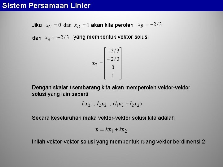 Sistem Persamaan Linier Jika akan kita peroleh dan yang membentuk vektor solusi Dengan skalar