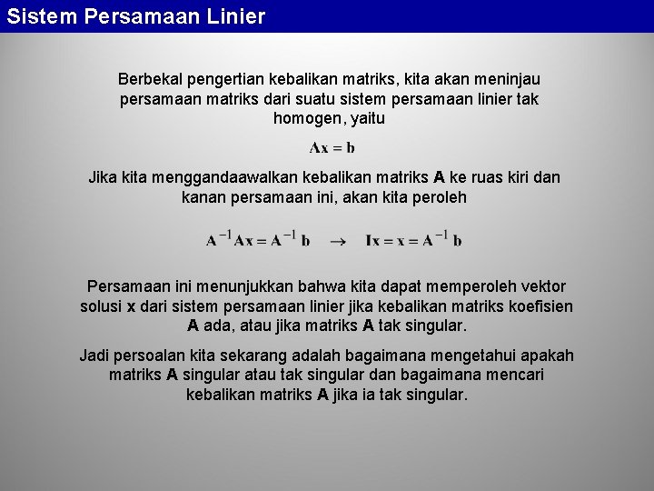 Sistem Persamaan Linier Berbekal pengertian kebalikan matriks, kita akan meninjau persamaan matriks dari suatu