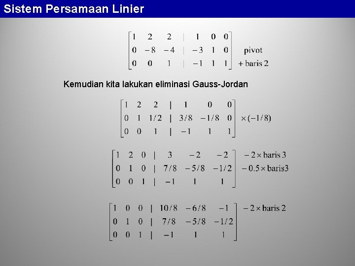 Sistem Persamaan Linier Kemudian kita lakukan eliminasi Gauss-Jordan 