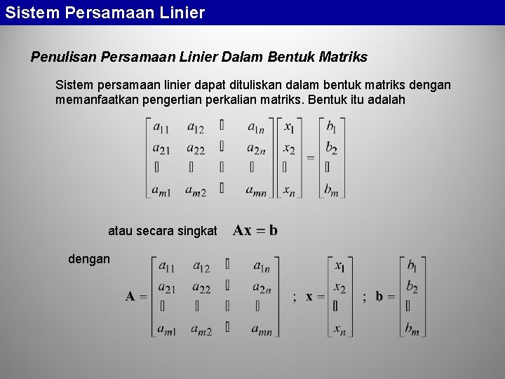 Sistem Persamaan Linier Penulisan Persamaan Linier Dalam Bentuk Matriks Sistem persamaan linier dapat dituliskan