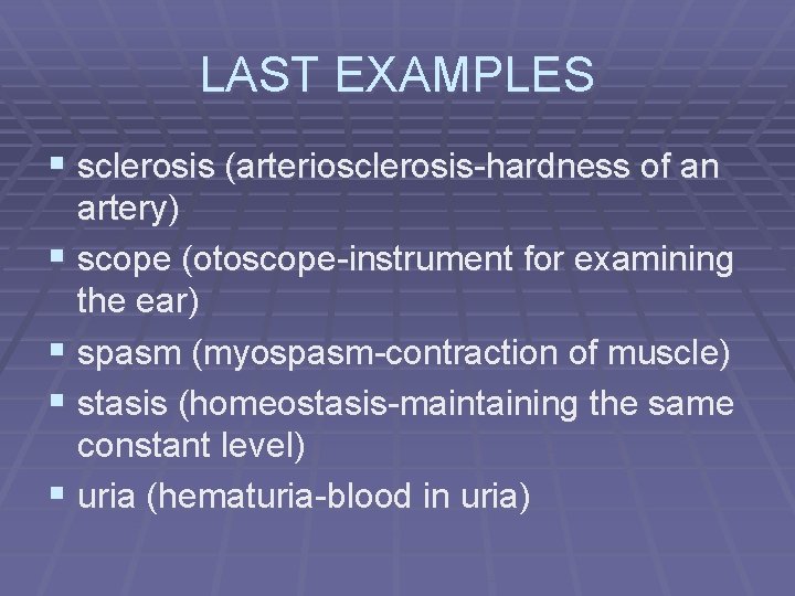LAST EXAMPLES § sclerosis (arteriosclerosis-hardness of an artery) § scope (otoscope-instrument for examining the
