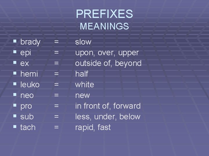 PREFIXES MEANINGS § § § § § brady epi ex hemi leuko neo pro