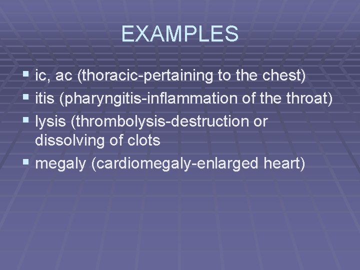 EXAMPLES § ic, ac (thoracic-pertaining to the chest) § itis (pharyngitis-inflammation of the throat)