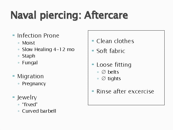 Naval piercing: Aftercare Infection Prone ◦ ◦ Moist Slow Healing 4 -12 mo Staph