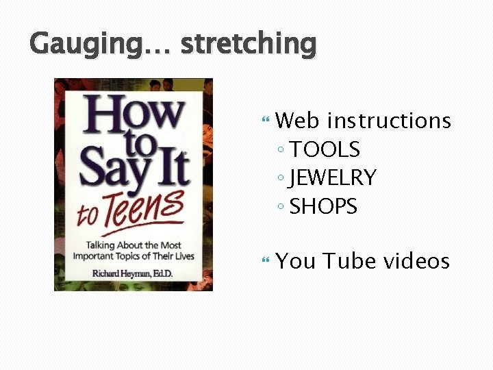 Gauging… stretching Web instructions ◦ TOOLS ◦ JEWELRY ◦ SHOPS You Tube videos 
