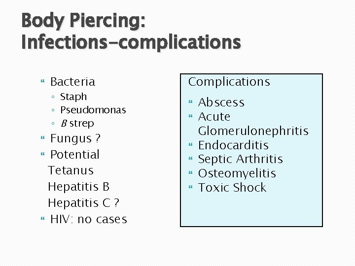 Body Piercing: Infections-complications Bacteria ◦ Staph ◦ Pseudomonas ◦ B strep Fungus ? Potential