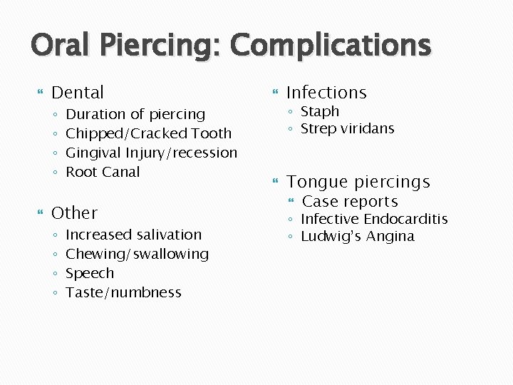 Oral Piercing: Complications Dental ◦ ◦ Duration of piercing Chipped/Cracked Tooth Gingival Injury/recession Root