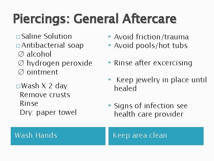 Piercings: General Aftercare � Saline Solution � Antibacterial soap ∅ alcohol ∅ hydrogen peroxide