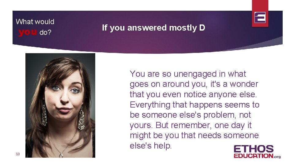 What would you do? If you answered mostly D You are so unengaged in