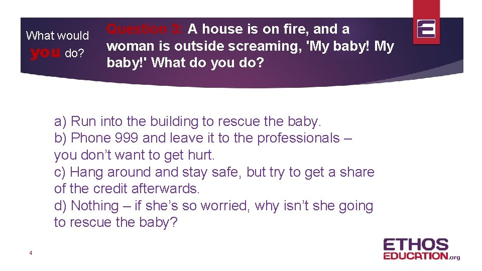 What would you do? Question 3: A house is on fire, and a woman