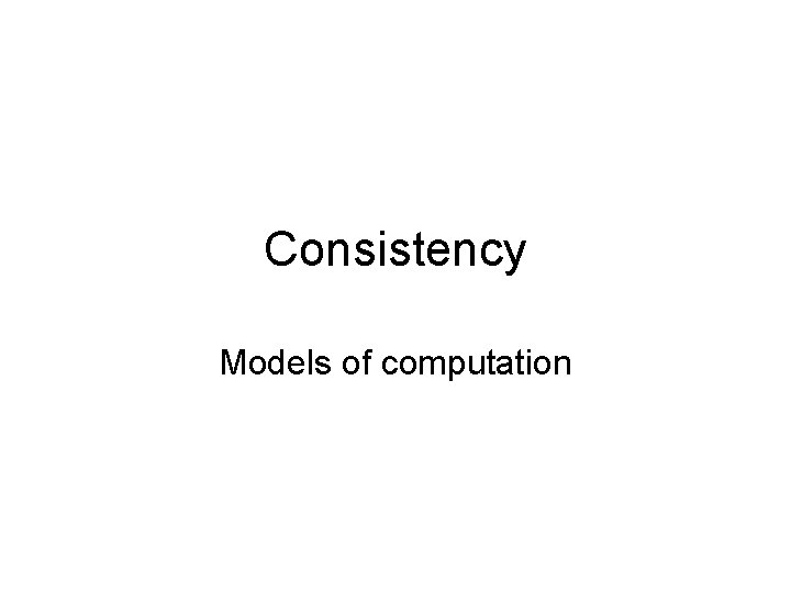 Consistency Models of computation 