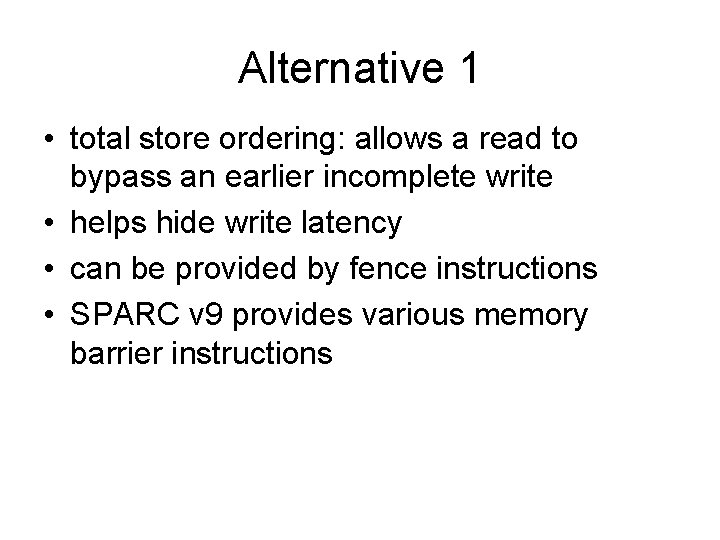 Alternative 1 • total store ordering: allows a read to bypass an earlier incomplete