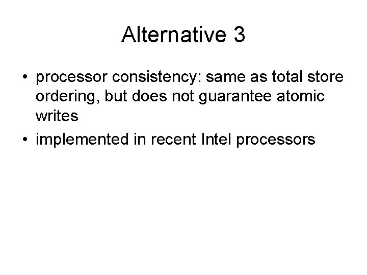 Alternative 3 • processor consistency: same as total store ordering, but does not guarantee
