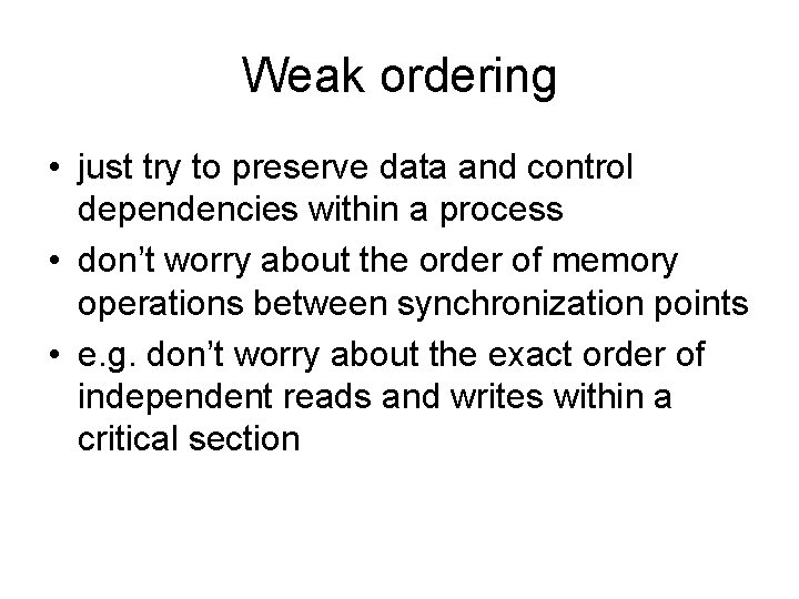 Weak ordering • just try to preserve data and control dependencies within a process