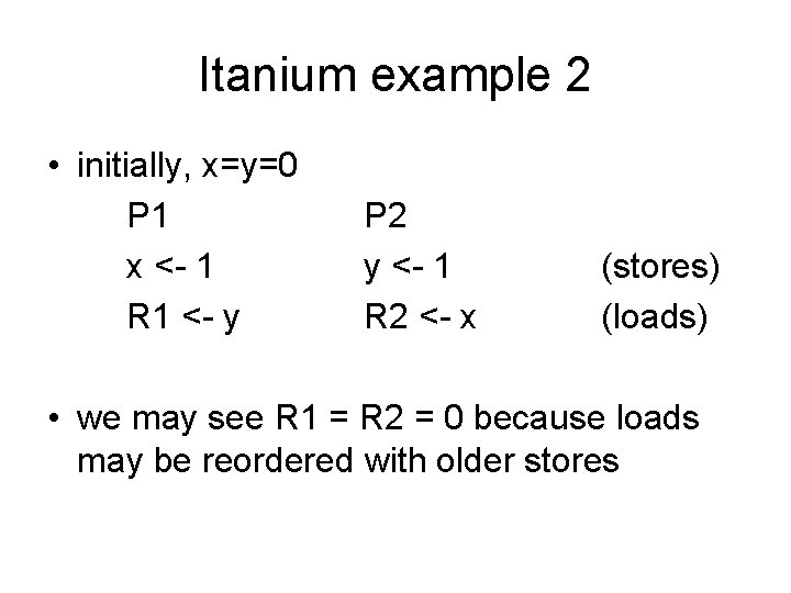 Itanium example 2 • initially, x=y=0 P 1 x <- 1 R 1 <-