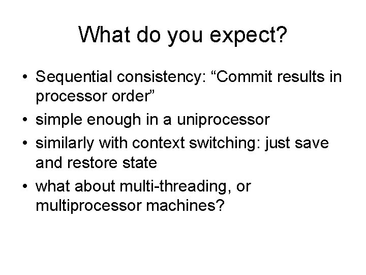 What do you expect? • Sequential consistency: “Commit results in processor order” • simple