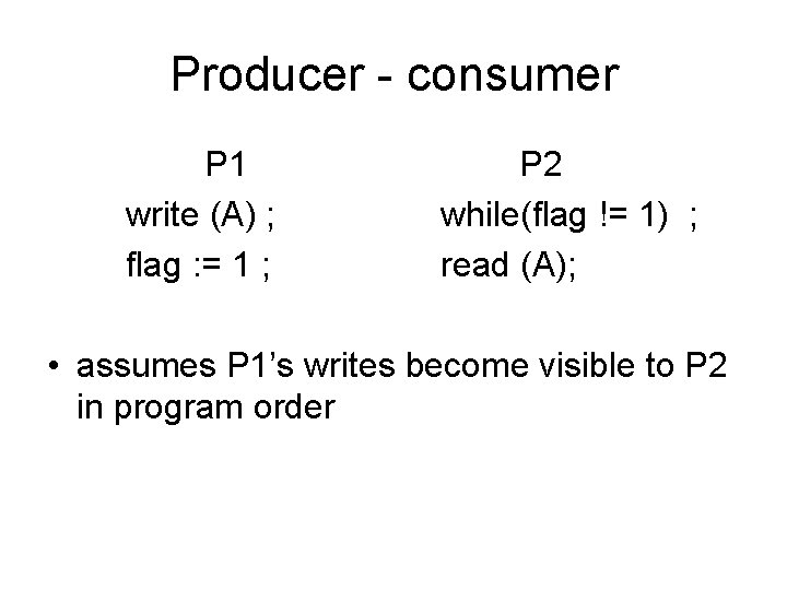 Producer - consumer P 1 write (A) ; flag : = 1 ; P