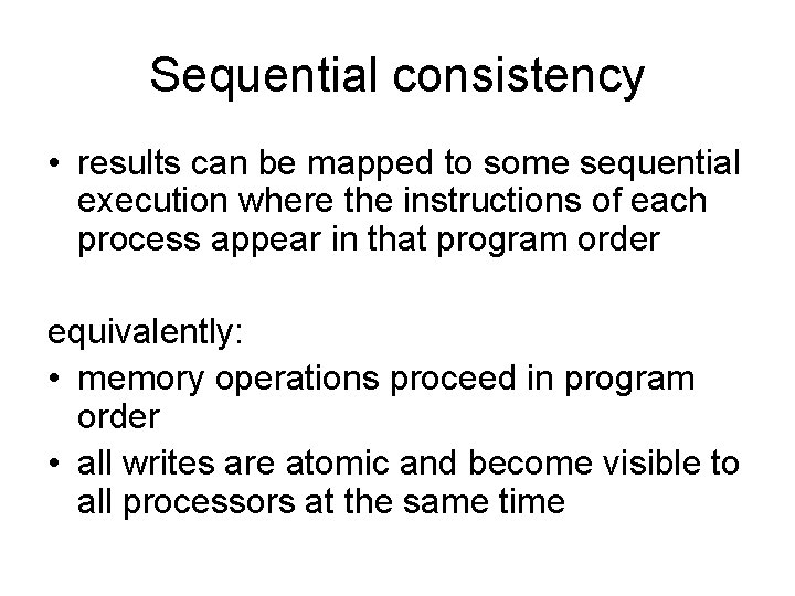 Sequential consistency • results can be mapped to some sequential execution where the instructions