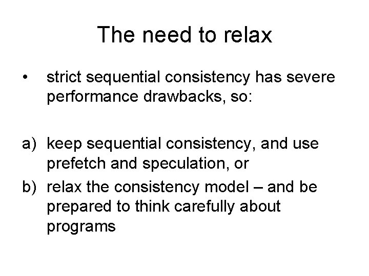 The need to relax • strict sequential consistency has severe performance drawbacks, so: a)