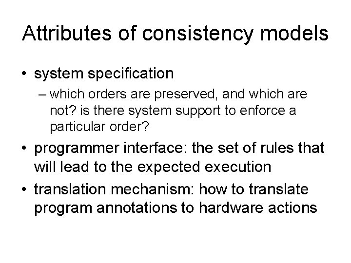 Attributes of consistency models • system specification – which orders are preserved, and which