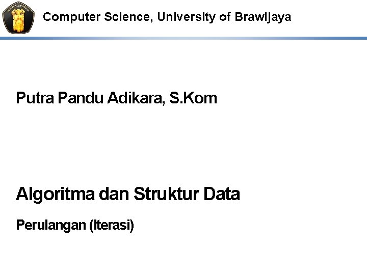 Computer Science, University of Brawijaya Putra Pandu Adikara, S. Kom Algoritma dan Struktur Data