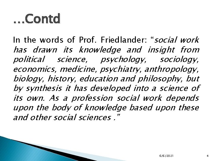 …Contd In the words of Prof. Friedlander: “social work has drawn its knowledge and