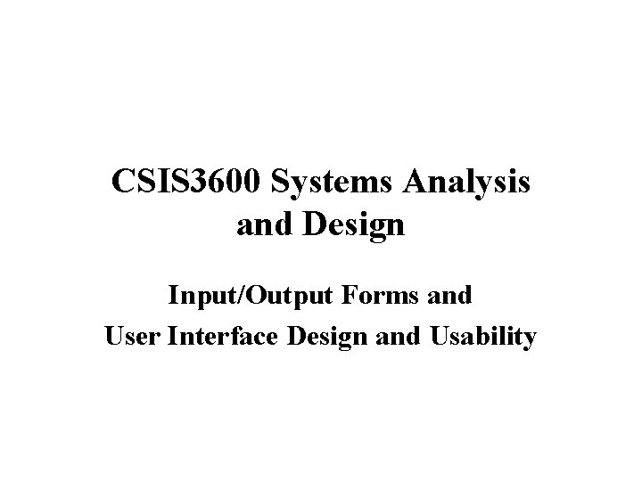CSIS 3600 Systems Analysis and Design Input/Output Forms and User Interface Design and Usability