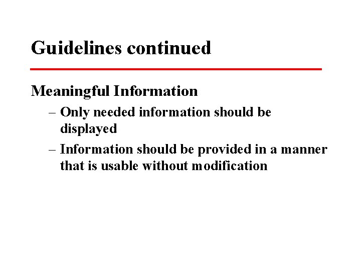 Guidelines continued Meaningful Information – Only needed information should be displayed – Information should